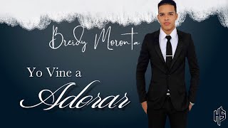 Video thumbnail of "Yo Vine A Adorar || Breidy Moronta (Lyric video) [OFFICIAL]"