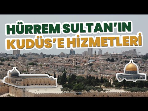Hürrem Sultan'ın Kudüs’e Hizmetleri