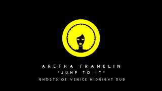 Aretha Franklin - &quot;Jump To It&quot; (Ghosts Of Venice Midnight Dub)