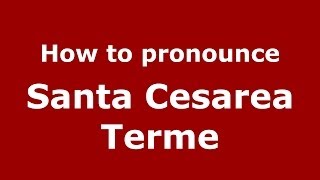 How to pronounce Santa Cesarea Terme