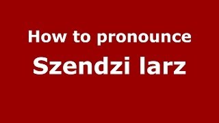 How to pronounce Szendzi Larz