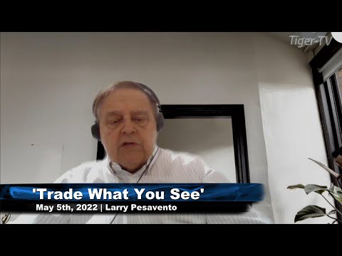 May 5th, Trade What You See with Larry Pesavento n on TFNN - 2022