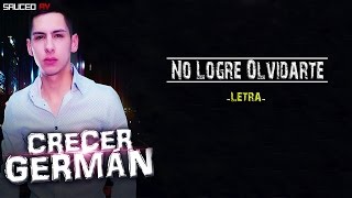 Crecer German -  No Logré Olvidarte (Estudio 2016) LETRA