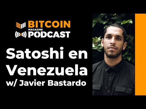 Bitcoin and Satoshi in Venezuela W/ Javier Bastardo – Bitcoin Magazine Podcast