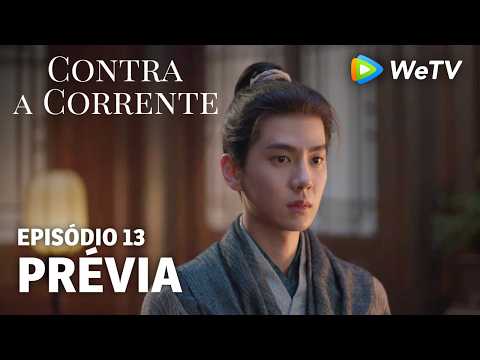 【Contra a Corrente】EP13｜Prévia｜Liu Xueyi e Tan Songyun｜WeTV