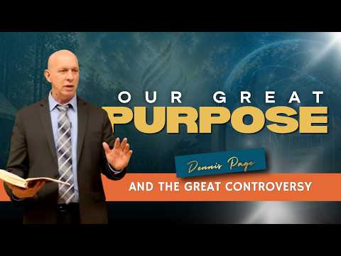 Our Great Purpose and the Great Controversy | Pr. Dennis Page