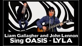 Liam Gallagher and John Lennon Sing Oasis - LYLA