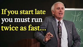 The One Who Starts Late Must Run Twice as Fast | Jim Rohn Motivation