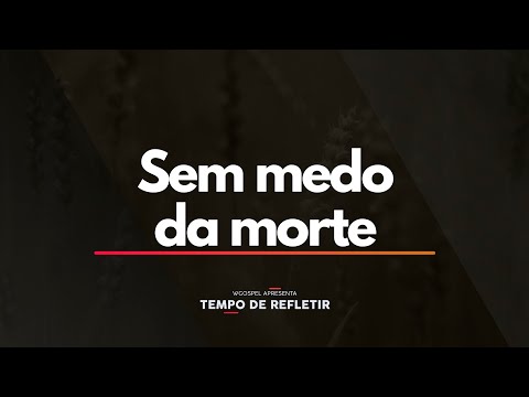 Tempo de Refletir 2543 - Sem medo da morte