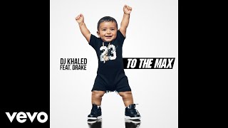 DJ Khaled - To the Max (Audio) ft. Drake