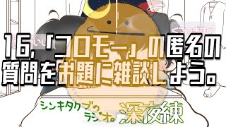 16,「コロモー」の匿名の質問をお題に雑談しよう。【シンキタクブの深夜練】