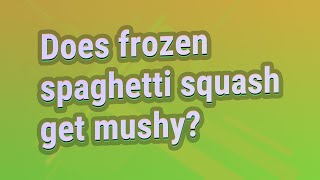 Does frozen spaghetti squash get mushy?