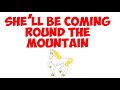 SHE LL BE COMING ROUND THE MOUNTAIN