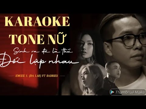 KARAOKE TONE NỮ | Sinh Ra Đã Là Thứ Đối Lập Nhau - Emcee L (Da LAB) ft. Badbies