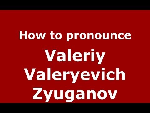 How to pronounce Valeriy Valeryevich Zyuganov (Russian/Russia) - PronounceNames.com