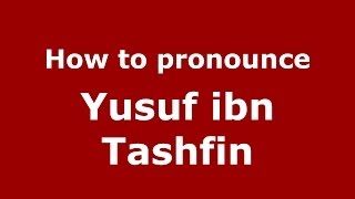 How to pronounce Yusuf Ibn Tashfin