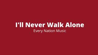 I’ll Never Walk Alone by Every Nation Music Lyrics | Sing Along