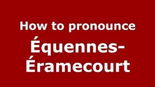 How to pronounce &eacute;quennes-&eacute;ramecourt