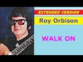 Roy Orbison - WALK ON (extended version)