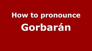 How to pronounce Gorbarán