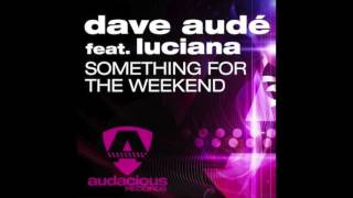 Dave Audé ft. Luciana - Something For The Weekend (John Dahlback Club Mix)