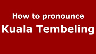 How to pronounce Kuala Tembeling