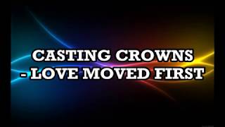 Casting Crowns - Love Moved First Lyrics