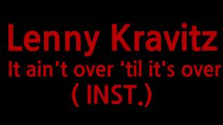 Lenny Kravitz - It ain&#39;t over &#39;til it&#39;s over ( Instrumental Karaoke )