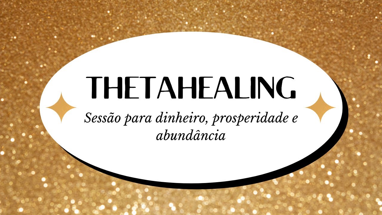 SESSÃO DE THETAHEALING PARA DINHEIRO, PROSPERIDADE E ABUNDÂNCIA