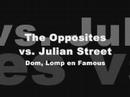 The Opposites vs. Julian Street - Dom, Lomp en Famous