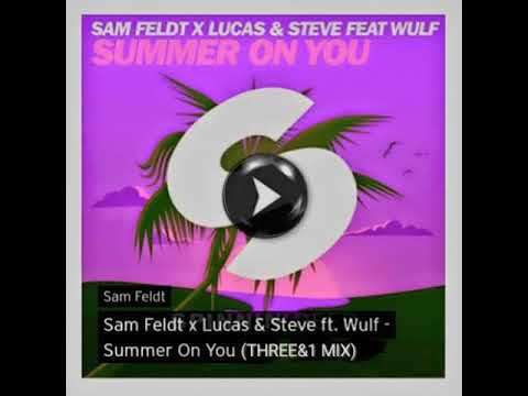 SAM FELDT X LUCAS & STEVE FEAT WULF - SUMMER ON YOU [THREE&1MIX]