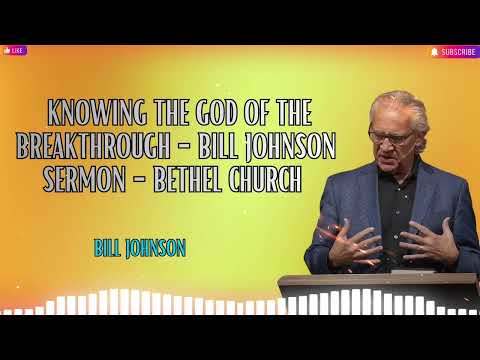 Knowing the God of the Breakthrough   Bill Johnson Sermon   Bethel Church