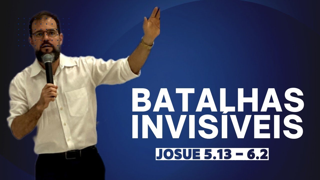 Batalhas invisíveis (Josué 5.13-6.2)