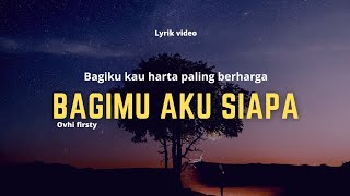 Download lagu Bagimu aku siapa - Ovhi firsty (lyrik lagu) mp3 Download lagu Bagimu aku siapa - Ovhi firsty (lyrik lagu) mp3