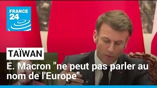 Propos controversés d'Emmanuel Macron sur Taïwan : "Il ne peut pas parler au nom de l'Europe"