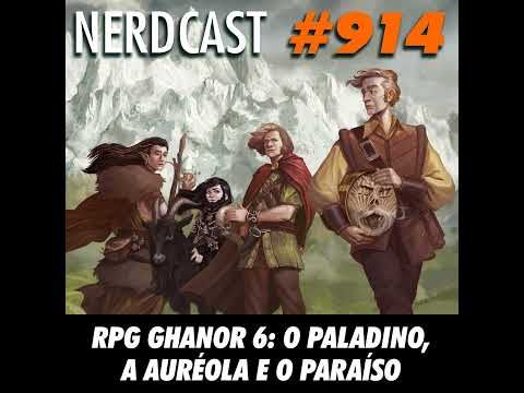NerdCast RPG 914 - RPG Ghanor 6: O Paladino, a Auréola e o Paraíso