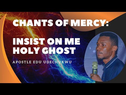Apostle Edu Udechukwu - Chants of Mercy: Insist on me Holy Ghost