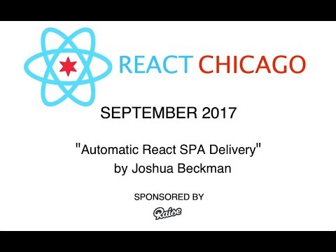 React Chicago September 2017 - Automatic React SPA Delivery by Joshua Beckman