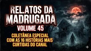 RELATOS DA MADRUGADA #45 | COLETÂNEA ESPECIAL COM OS RELATOS REAIS MAIS CURTIDOS DO CANAL