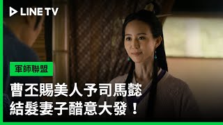 【軍師聯盟】預告：曹丕賜美人予司馬懿 結髮妻子醋意大發！ | LINE TV 共享追劇生活