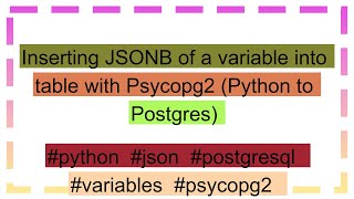 Download the video "Inserting JSONB of a variable into table with Psycopg2 (Python to Postgres)"