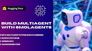 smolagents : Build Multi Agent systems for RAG/WebSearch/Image Generation : Part 3
