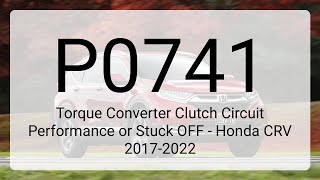 DTC P0741: Torque Converter Clutch Circuit Performance or Stuck OFF - Honda CRV 2017-2022