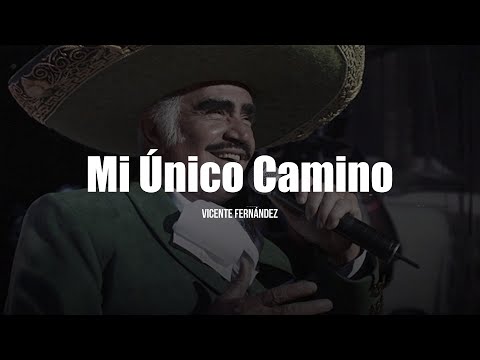 Vicente Fernández - Mi Único Camino (LETRA)