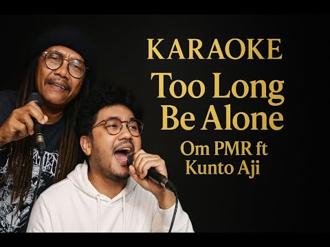 Too Long Be Alone - Om PMR ft Kunto Aji Karaoke