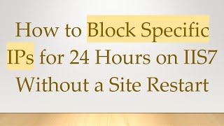 How to Block Specific IPs for 24 Hours on IIS7 Without a Site Restart