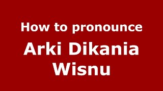 How to pronounce Arki Dikania Wisnu