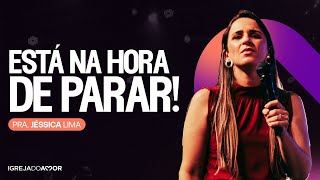 Está na hora de PARAR! - Pra. Jéssica Lima - Igreja do Amor