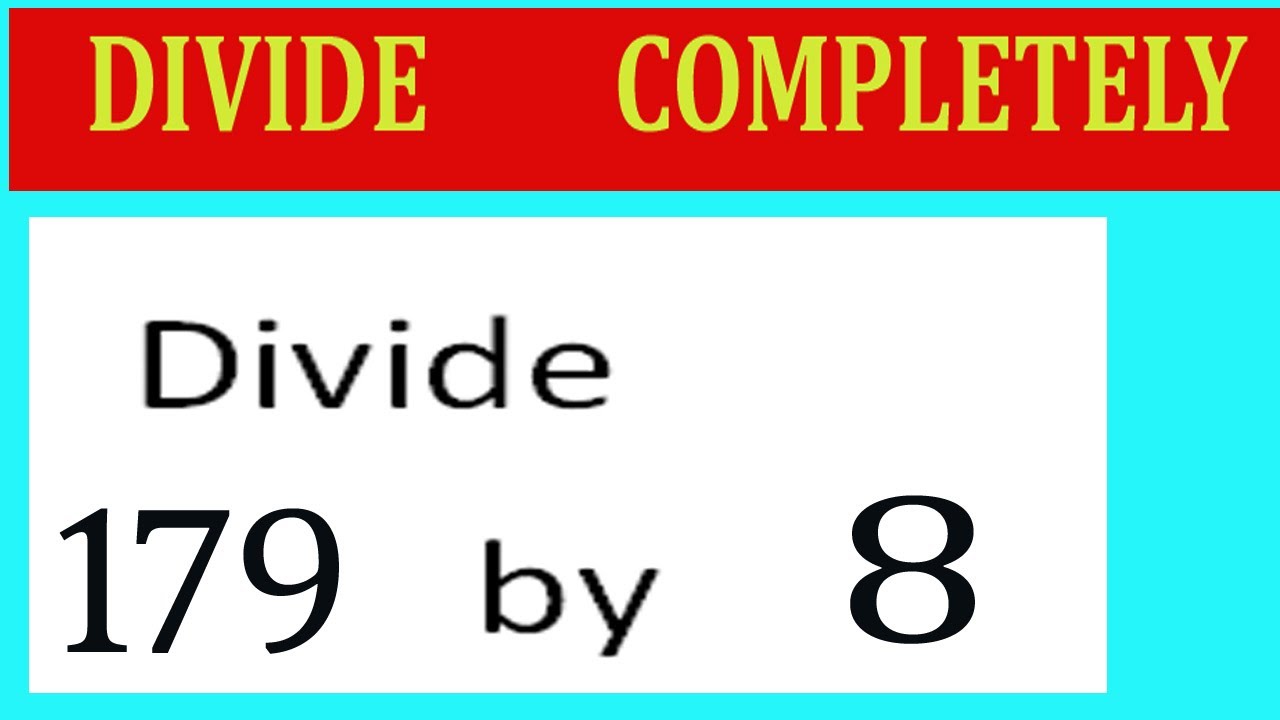 Divide     179      by     8  Divide   completely