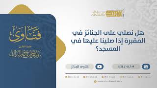 هل نصلي على الجنائز في المقبرة إذا صلينا عليها في المسجد؟  - الشيخ عبدالرحمن البراك (10919) image